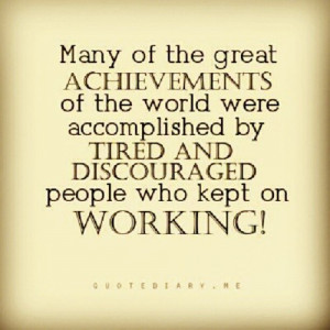 ... Tired And Discouraged People Who Kept On Working - Achievement Quote