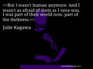 Julie Kagawa - quote-But I wasn’t human anymore. And I wasn’t as ...