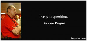 Nancy is superstitious. - Michael Reagan