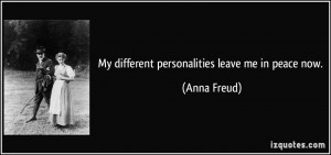My different personalities leave me in peace now. - Anna Freud