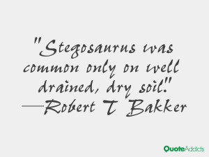 robert t bakker quotes stegosaurus was common only on well drained dry ...