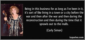... then during the time that it sprawls out to the malls. - Carly Simon