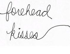 forehead kiss = endearing & comforting More