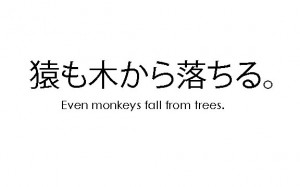 猿も木から落ちる。(Saru mo ki kara ochiru) Literally: Even ...