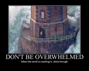 but Be Overwhelmed and make a conscience choice to do something today ...