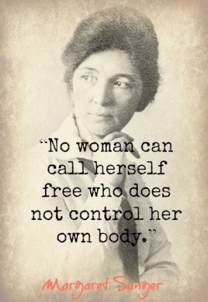 No woman can call herself free who does not control her own body ...