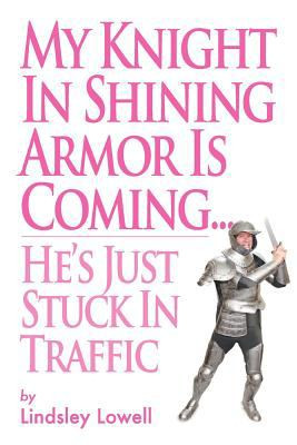 My Knight in Shining Armor Is Coming...He's Just Stuck in Traffic