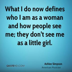 What I do now defines who I am as a woman and how people see me; they ...