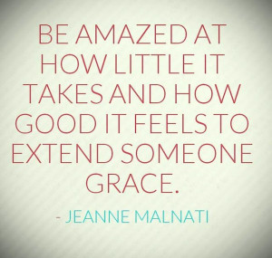Be amazed how good it feels to extend someone grace