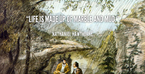 quote-Nathaniel-Hawthorne-life-is-made-up-of-marble-and-6112.png