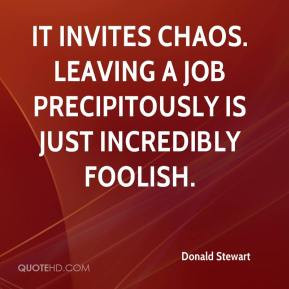 Donald Stewart It invites chaos Leaving a job precipitously is just
