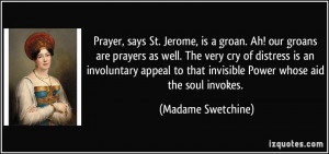 Prayer, says St. Jerome, is a groan. Ah! our groans are prayers as ...