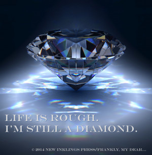 Diamond In The Rough Saying I realized i have more to say.