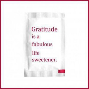 Gratitude is a fabulous life sweetener.