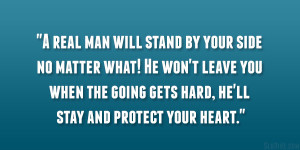 real man will stand by your side no matter what! He won’t leave ...