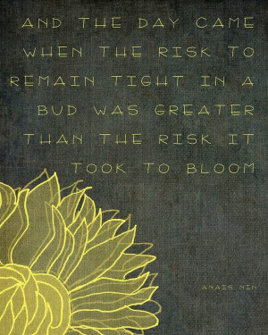 And the day came when the risk to remain tight in a bud was greater ...