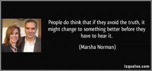 People do think that if they avoid the truth, it might change to ...