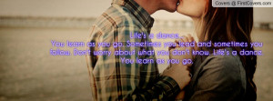 ... you don't know. Life's a dance. You learn as you go. Facebook Quote