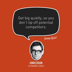 Get big quietly, so you don't trip off your potential competitors. 