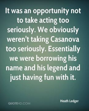 too seriously. We obviously weren't taking Casanova too seriously ...