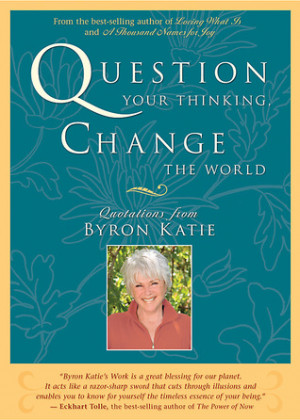 by marking “Question Your Thinking, Change The World: Quotations ...