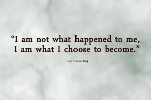 ... What Happened To Me I Am What I Choose To Become - Determination Quote