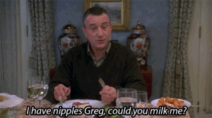 have nipples, Greg, could you milk me