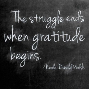The struggle ends when gratitude begins