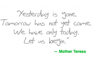 We Have Only Today — Quote from Mother Teresa