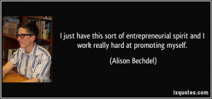 just have this sort of entrepreneurial spirit and I work really hard ...