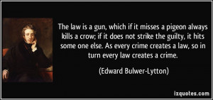 The law is a gun, which if it misses a pigeon always kills a crow; if ...