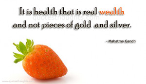 It is health that is real wealth and not pieces of gold and silver.