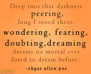 Deep into that darkness peering, long I stood there, wondering ...