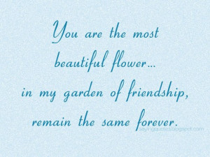 you-are-most-beautiful-flower-in-my-garden-of-friendship-saying-quotes ...