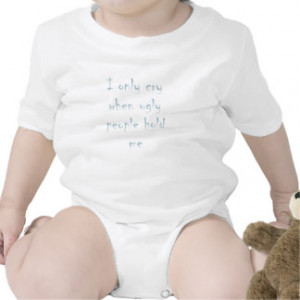 Funny Baby Quote Cry when ugly people hold me Baby Bodysuits