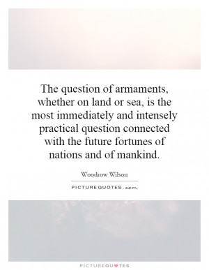 The question of armaments, whether on land or sea, is the most ...