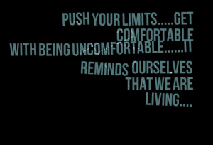 Quotes Picture: push your limitsget comfortable with being ...