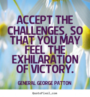 Accept the challenges, so that you may feel the exhilaration of ...