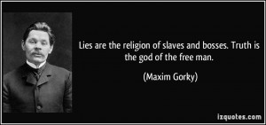 Lies are the religion of slaves and bosses. Truth is the god of the ...