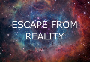Escape from reality