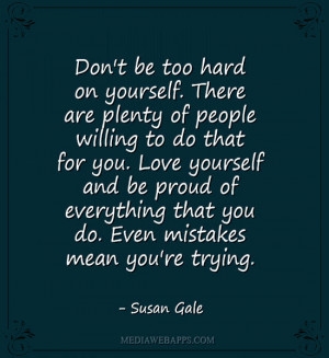 ... do that for you. Love yourself and be proud of everything that you do