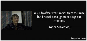 ... , but I hope I don't ignore feelings and emotions. - Anne Stevenson