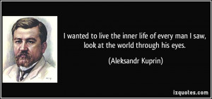 man I saw look at the world through his eyes Aleksandr Kuprin