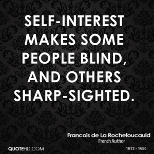 Self-interest makes some people blind, and others sharp-sighted.