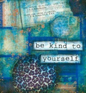 Be kind to yourself quote via Carol's Country Sunshine on Facebook