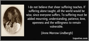 ... openness and the willingness to remain vulnerable. - Anne Morrow