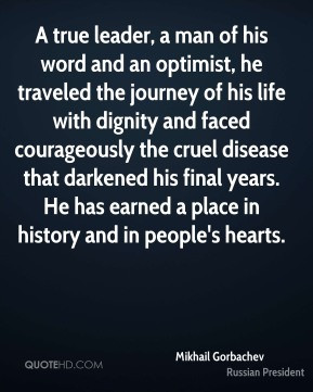 Mikhail Gorbachev - A true leader, a man of his word and an optimist ...