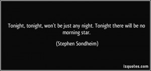 ... any night. Tonight there will be no morning star. - Stephen Sondheim