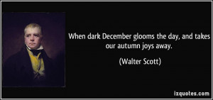 When dark December glooms the day, and takes our autumn joys away ...