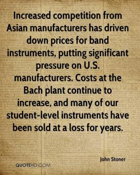 John Stoner - Increased competition from Asian manufacturers has ...